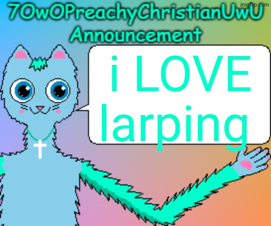 7OwOPreachyChristianUwU Announcement Template | i LOVE larping | image tagged in 7owopreachychristianuwu announcement template | made w/ Imgflip meme maker