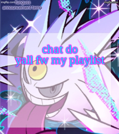 temp | chat do yall fw my playlist | image tagged in temp | made w/ Imgflip meme maker