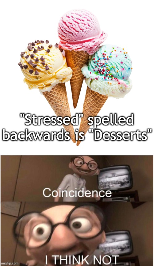 Title¹⁰⁶ | "Stressed" spelled backwards is "Desserts" | image tagged in coincidence i think not,funny,meme,memes,funny meme,funny memes | made w/ Imgflip meme maker