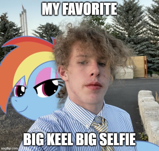 My Favorite Big Keel Big Selfie | My favorite; Big Keel Big Selfie | image tagged in liam keel,rainbow dash,my little pony,brony,mlp meme,memes | made w/ Imgflip meme maker