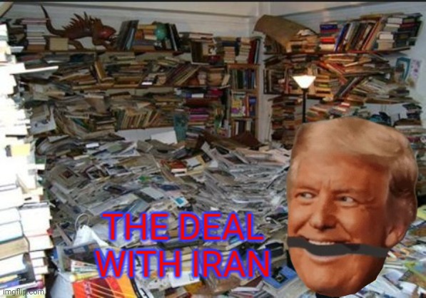 Not safe for Iran | The deal with iran | image tagged in hoarder,donald trump | made w/ Imgflip meme maker