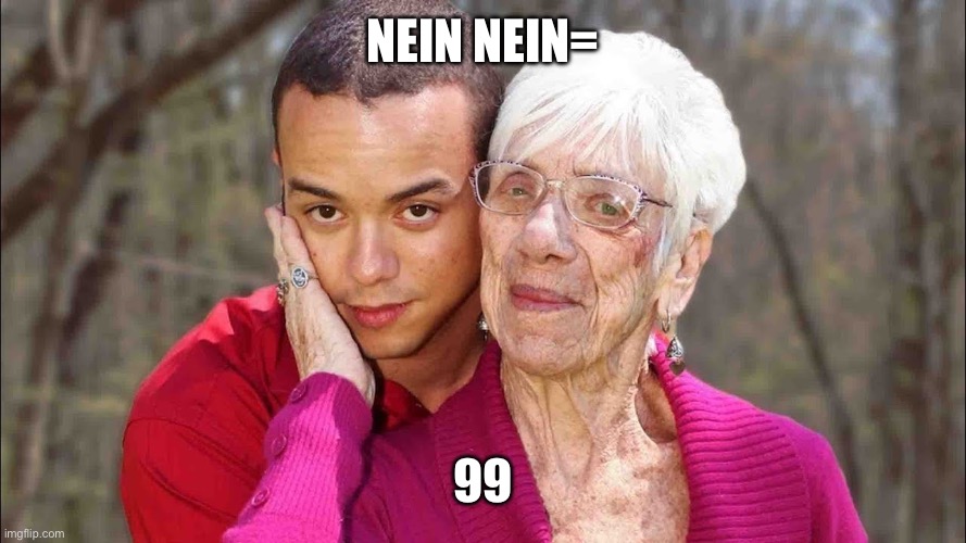 Old Woman Young Man | Nein nein= 99 | image tagged in old woman young man | made w/ Imgflip meme maker