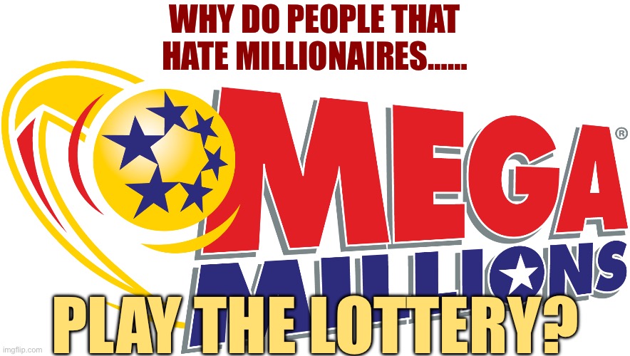 Why do Millionaire Haters….. Play the Lottery? | Why do people that hate millionaires……; Play the lottery? | image tagged in gifs,lottery,haters,hypocrites | made w/ Imgflip meme maker