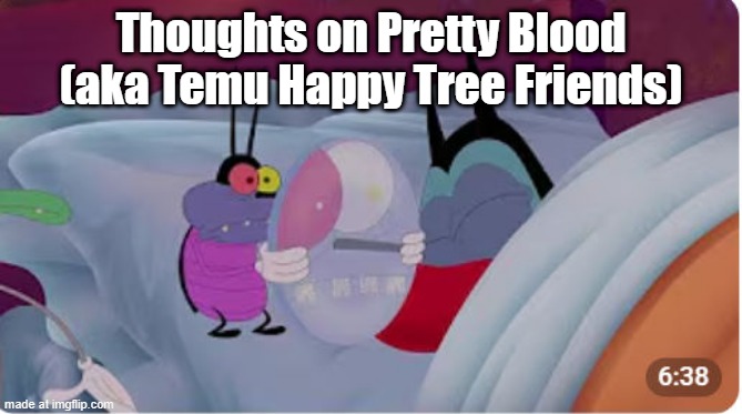 Joey holding a glass | Thoughts on Pretty Blood (aka Temu Happy Tree Friends) | image tagged in joey holding a glass | made w/ Imgflip meme maker