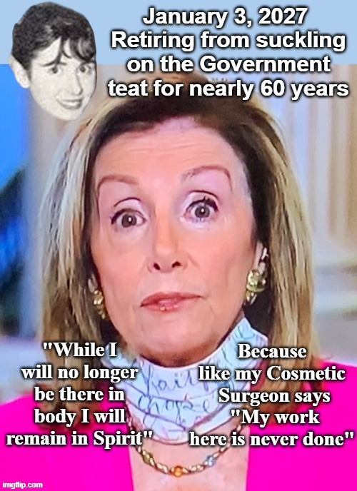 Must be full on Dementia (sure conspicuous by her absence lately) | image tagged in pelosi retiring meme | made w/ Imgflip meme maker