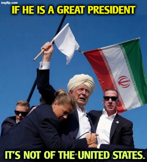 The Trump Assassination Attempt in Pennsylvaniastan | If he is a great president; it's not of the United States. | image tagged in the trump assassination attempt in pennsylvaniastan,trump,traitor,weak,taco,ah yes the negotiator | made w/ Imgflip meme maker