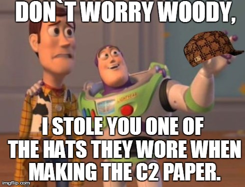 X, X Everywhere Meme | DON`T WORRY WOODY, I STOLE YOU ONE OF THE HATS THEY WORE WHEN MAKING THE C2 PAPER. | image tagged in memes,x x everywhere,scumbag | made w/ Imgflip meme maker