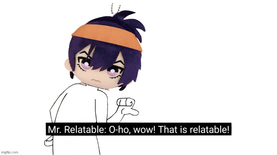 Mr. Relatable | image tagged in mr relatable | made w/ Imgflip meme maker