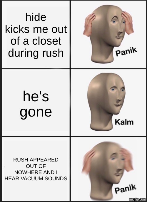 Panik Kalm Panik Meme | hide kicks me out of a closet during rush; he's gone; RUSH APPEARED OUT OF NOWHERE AND I HEAR VACUUM SOUNDS | image tagged in memes,panik kalm panik,doors | made w/ Imgflip meme maker
