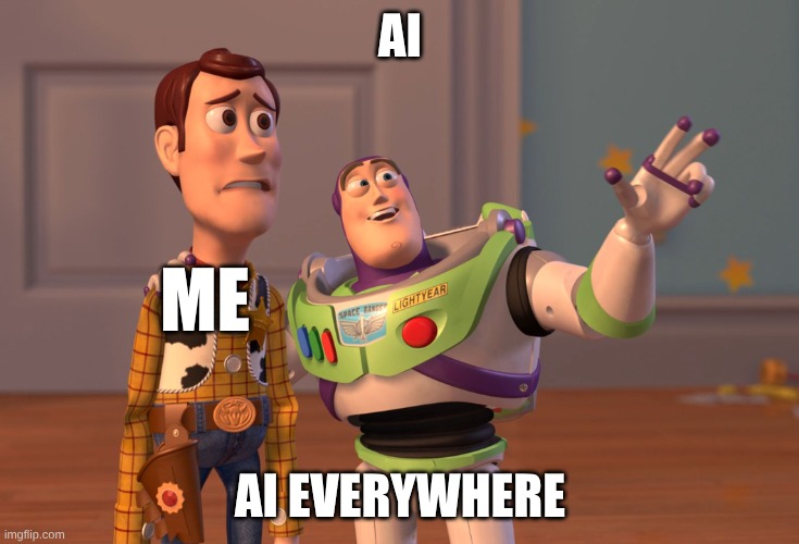 we're cooked | Ai; me; Ai everywhere | image tagged in memes,x x everywhere | made w/ Imgflip meme maker