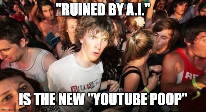 In other words, "A.I.-rrhea". | "Ruined by A.I."; is the new "YouTube Poop" | image tagged in memes,sudden clarity clarence,youtube,ai,artificial intelligence,brainrot | made w/ Imgflip meme maker