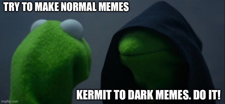 Evil Kermit Meme | Try to make normal memes Kermit to dark memes. Do it! | image tagged in memes,evil kermit | made w/ Imgflip meme maker