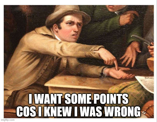 give me | I want some points cos I knew I was wrong | image tagged in give me | made w/ Imgflip meme maker