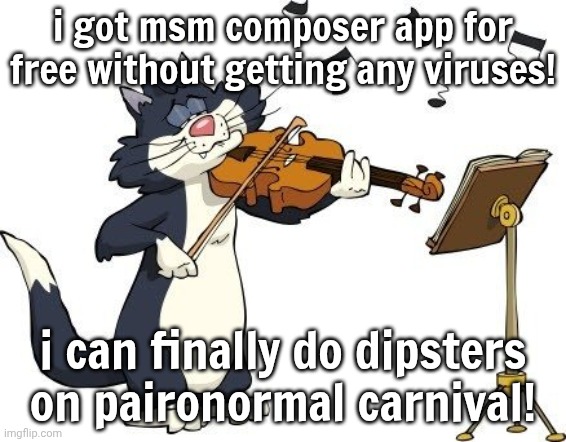 aaaaaaaaaaaaaaaaaaaaaaaaaa 13 | i got msm composer app for free without getting any viruses! i can finally do dipsters on paironormal carnival! | image tagged in yayayaya,msm,my singing monsters,yayaya,fard | made w/ Imgflip meme maker