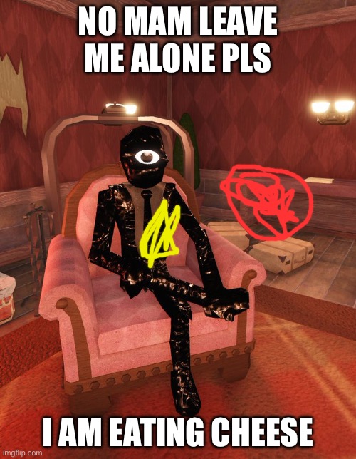 I’m eatin cheese | No mam leave me alone pls; I am eating cheese | image tagged in dapper seek | made w/ Imgflip meme maker