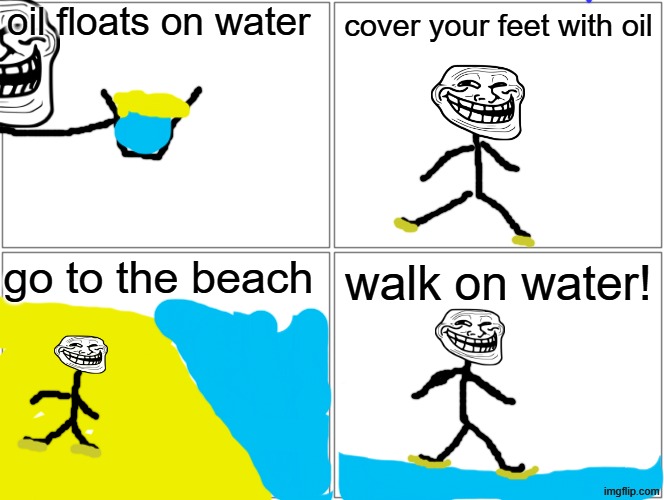 made this myself btw | oil floats on water; cover your feet with oil; go to the beach; walk on water! | image tagged in memes,blank comic panel 2x2 | made w/ Imgflip meme maker