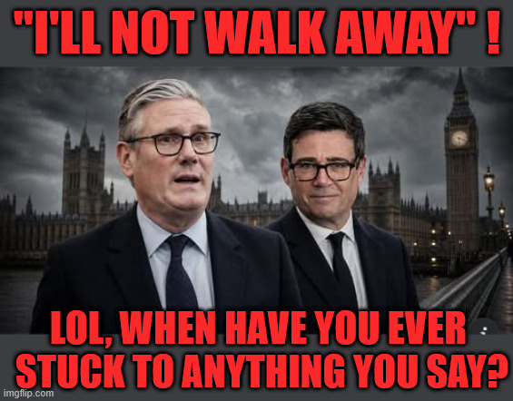 lol, Starmer - When have you ever stuck to anything you say? | "I'll not walk away" ! Goodbye too bad Rubbish; Worst PM EVER? I had to punish Youtube. . . Can't have under 16's viewing; New LABOUR record ??? In less than 2yrs. . . Keep paying your taxes !!! Student loan interest rates to rise? Reeves is coming for your Pensions, Savings and ISA's next; "Who can we tax in order to pay benefits to others."; Labour Work and Pensions Secretary Pat McFadden; Pat McFadden Gotta get the money from somewhere !!! If you have any saving then you're on my list !!! #ISA's; Tax & Spend, it's what we do ! I'm coming for your savings ! Basic Income Tax set to RISE Under Reeves/Labour; #Immigration #Starmerout #Labour #KeirStarmer #labourisdead #nevervotelabour #Antisemitism #Savile #Paedo #Worboys #GroomingGangs #Paedophile #IllegalImmigration #Immigrants #Invasion #StarmerResign #strikes #DigitalID #ID Starmerout Labour Starmer Mandelson Rayner Blair KeirStarmer labourisdead Illegal Immigration Immigrants Invasion StarmerResign Island of strangers Lucy Connolly Two-Tier Justice Andy Burnham Hadush Kebatu Iranian immigrant; Tax & Spend; Up 10% from 20p in the pound to 22p in the pound !!! #ISA; #Personal Savings; #ISA's; Have to get the cash for all those benefits from somewhere ! "Who can we tax more in order to pay benefit to others"; no; no; no; No; Benefits 1st Defence 2nd; They've run out of 'OTHER PEOPLES MONEY' !!! clips of crowds singing 'Keir Starmer is a W*nker'; Burnham wins Makerfield; lol, When have you ever 
stuck to anything you say? | image tagged in starmer lied lies,illegal immigration immigrants,get labour out,burnham makerfield,england worls cup starmer is a | made w/ Imgflip meme maker