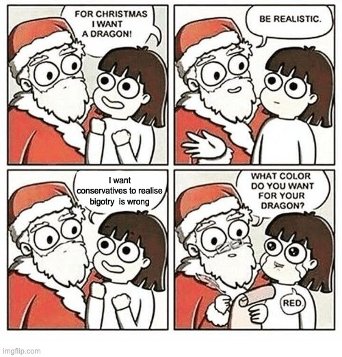 What color did you want your dragon? | I want conservatives to realise bigotry  is wrong | image tagged in what color did you want your dragon | made w/ Imgflip meme maker