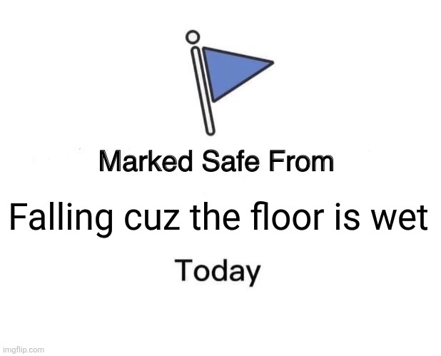 Marked Safe From | Falling cuz the floor is wet | image tagged in memes,wet,floor | made w/ Imgflip meme maker