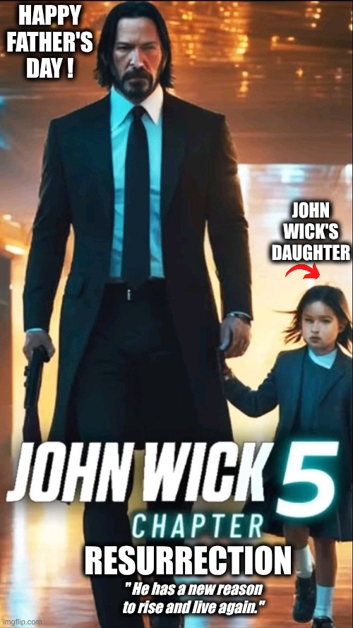 John wick.jpeg | Happy Father's Day ! John Wick's daughter; Resurrection; " He has a new reason to rise and live again." | image tagged in john wick jpeg | made w/ Imgflip meme maker