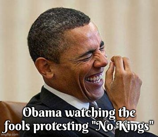 Obama Laughing | Obama watching the fools protesting "No Kings" | image tagged in obama laughing | made w/ Imgflip meme maker