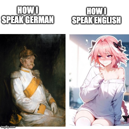 how i speak german vs english | how i speak english; how i speak german | image tagged in germany,anime | made w/ Imgflip meme maker