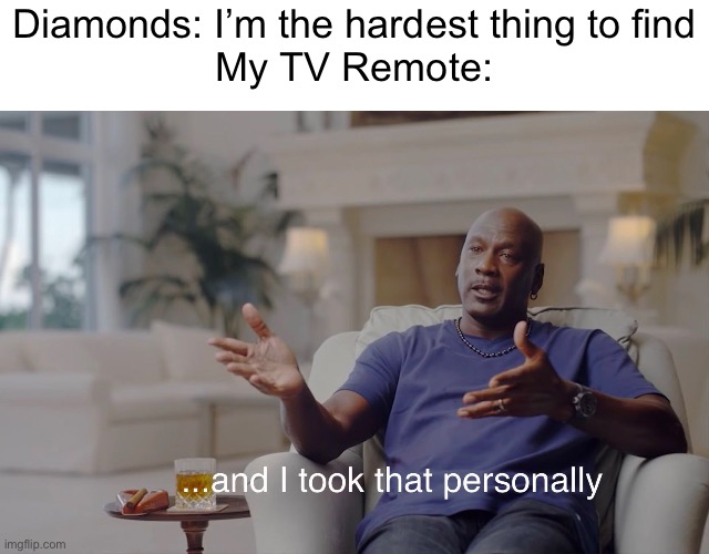 where did it go? | Diamonds: I’m the hardest thing to find
My TV Remote: | image tagged in and i took that personally,memes,tv,remote,relatable,funny | made w/ Imgflip meme maker