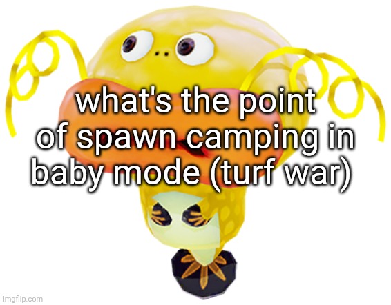 shit is NOT dat srs sonion. | what's the point of spawn camping in baby mode (turf war) | image tagged in img_5009 png | made w/ Imgflip meme maker