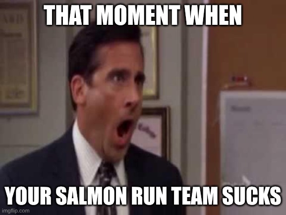 Salmon run moment | that moment when; your salmon run team sucks | image tagged in no god no god please no | made w/ Imgflip meme maker