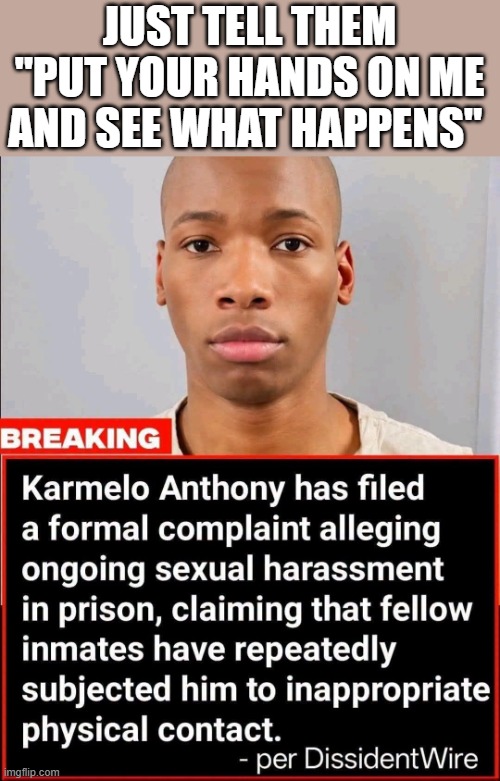 Just tell them "put your hands on me and see what happens" | Just tell them "put your hands on me and see what happens" | image tagged in just tell them put your hands on me and see what happens | made w/ Imgflip meme maker