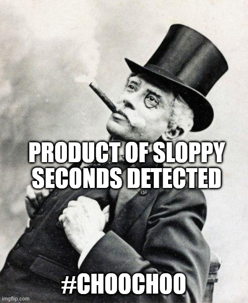 product of sloppy seconds detected #choochoo | image tagged in smug gentleman | made w/ Imgflip meme maker