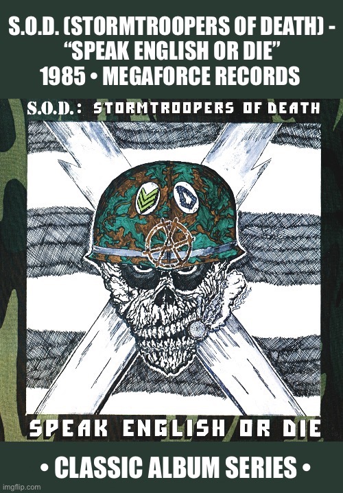 Their legendary debut album, a milestone of crossover thrash | • classic album series • | image tagged in heavy metal,stormtroopers of death,speak english or die,classic album series,crossover thrash,sargent d | made w/ Imgflip meme maker