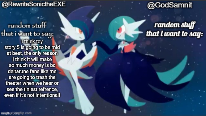 sam and rewrite shared annoucement temp | I think toy story 5 is going to be mid at best, the only reason I think it will make so much money is bc deltarune fans like me are going to trash the theater when we hear or see the tiniest refrence, even if it's not intentionall | image tagged in sam and rewrite shared annoucement temp | made w/ Imgflip meme maker