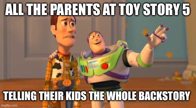 TOYSTORY EVERYWHERE | All the Parents at Toy Story 5; Telling their kids the whole backstory | image tagged in toystory everywhere | made w/ Imgflip meme maker