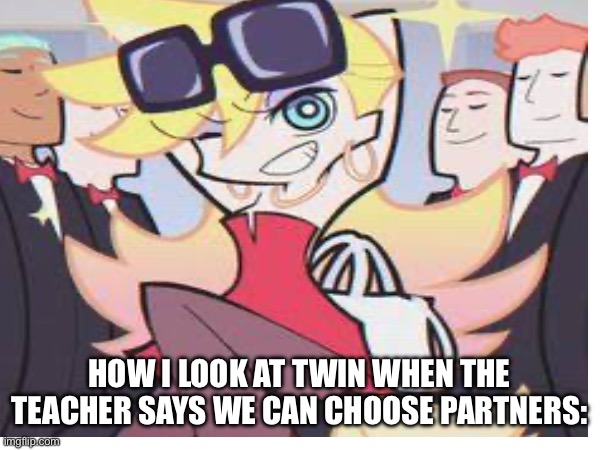 CANT BELIEVE ITS SUMMER ALREADY?? | How I look at twin when the teacher says we can choose partners: | image tagged in memes,relatable,school,idk girl,panty and stocking | made w/ Imgflip meme maker