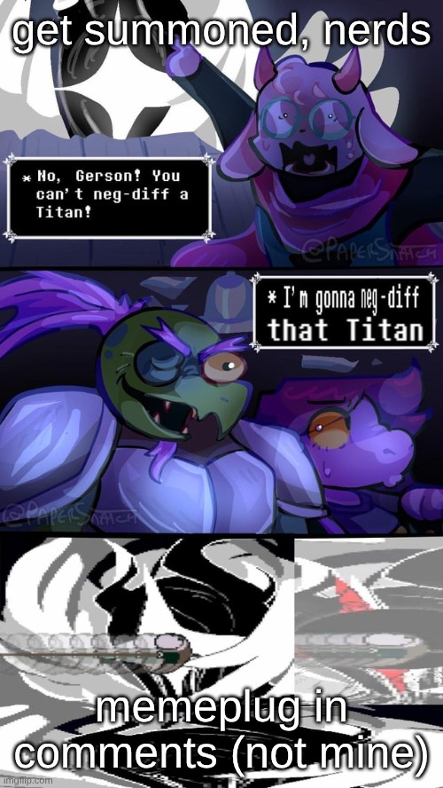 Deltarune has been spotted, you have been summoned | get summoned, nerds; memeplug in comments (not mine) | image tagged in gerson neg difs a titan,memeplug,get summoned binomials,gerson,i'm old | made w/ Imgflip meme maker