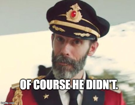 Captain Obvious | Of course he didn't. | image tagged in captain obvious | made w/ Imgflip meme maker