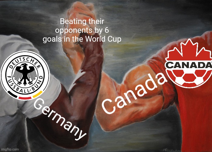 Epic Handshake Meme | Beating their opponents by 6 goals in the World Cup; Canada; Germany | image tagged in memes,epic handshake | made w/ Imgflip meme maker
