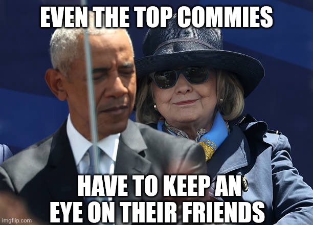 Killary awaits | Even the top commies; Have to keep an eye on their friends | image tagged in democrats | made w/ Imgflip meme maker