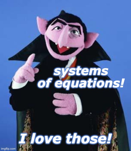 The Count | systems of equations! I love those! | image tagged in the count | made w/ Imgflip meme maker