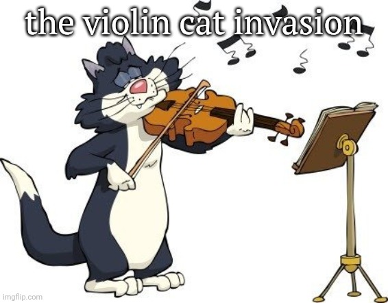 a | the violin cat invasion | image tagged in yayayaya | made w/ Imgflip meme maker