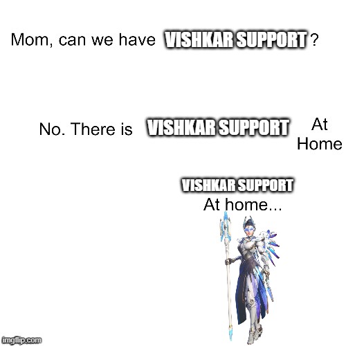 Mom can we have | Vishkar support; vishkar support; vishkar support | image tagged in mom can we have | made w/ Imgflip meme maker