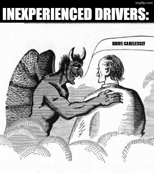 comic about beginner drivers and devil temptation | inexperienced drivers:; drive carelessly | image tagged in driving,devil,comic,demon,temptation,christian | made w/ Imgflip meme maker