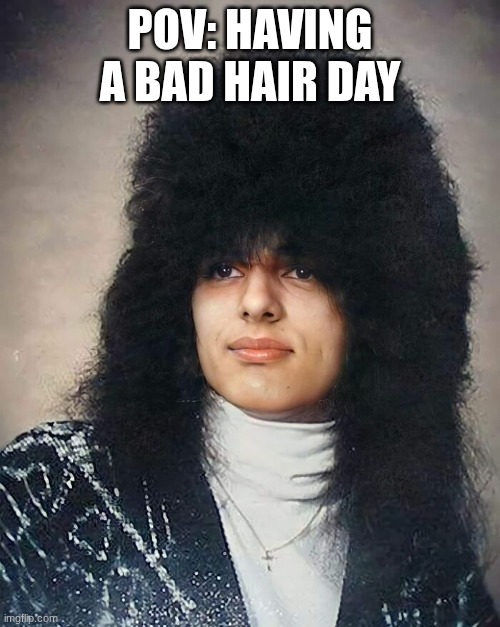 bad hair day | POV: having a bad hair day | image tagged in bad hair day | made w/ Imgflip meme maker