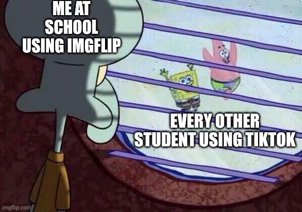 Just you wait until someone says "TikTok sucks" in the comments | Me at school using imgflip; Every other student using TikTok | image tagged in squidward window,memes,funny,tiktok | made w/ Imgflip meme maker