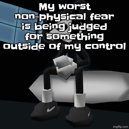 When you a gangsta fr | My worst non-physical fear is being judged for something outside of my control | image tagged in when you a gangsta fr | made w/ Imgflip meme maker