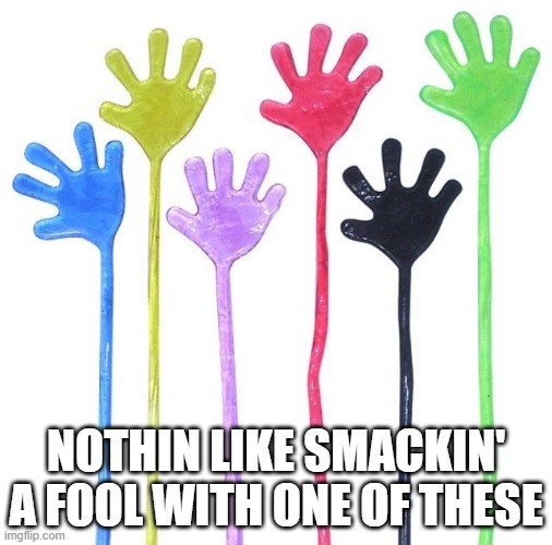 SLAP | nothin like smackin' a fool with one of these | image tagged in 90s kids | made w/ Imgflip meme maker