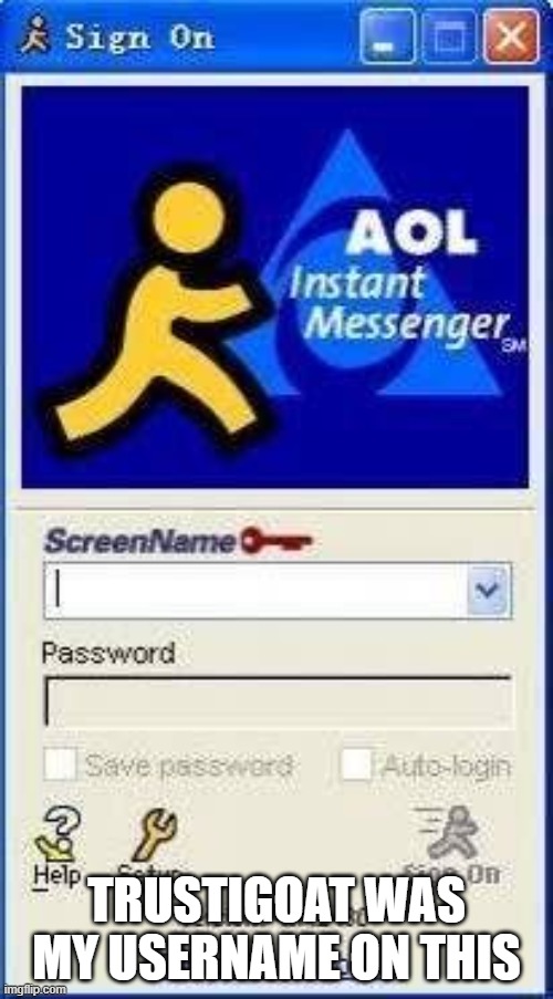AIM | trustigoat was my username on this | image tagged in 90s kids | made w/ Imgflip meme maker