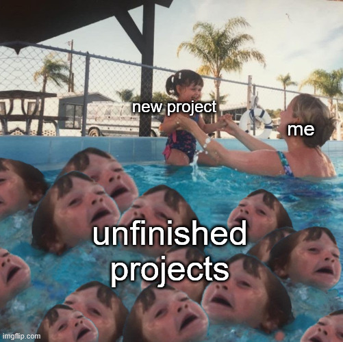 I have a folder of those projects. | new project; me; unfinished projects | image tagged in mother ignoring kid drowning,project | made w/ Imgflip meme maker