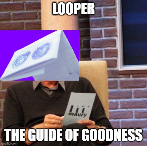 Maury Lie Detector | Looper; The Guide of Goodness | image tagged in memes,maury lie detector | made w/ Imgflip meme maker